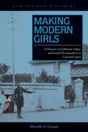 Making Modern Girls : A History of Girlhood, Labor, and Social Development in...