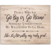 People Who Say Go Big Or Go Home - 11x14 Unframed Art Print - Great Funny Gift