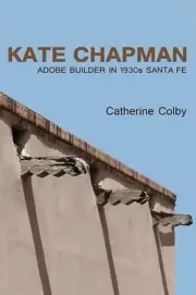 Kate Chapman: Adobe Builder in 1930s Santa Fe by Catherine Colby (English) Paper