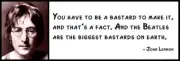 Wall Quote - JOHN LENNON - You Have to Be a Bastard to Make It. And that's a fac
