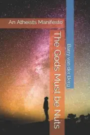 The Gods Must Be Nuts: An Atheists Manifesto by Barry Van Der Berg (English) Pap