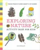 Exploring Nature Activity Book for Kids ― 50 Creative Projects to Spark Curiosity in the Outdoors