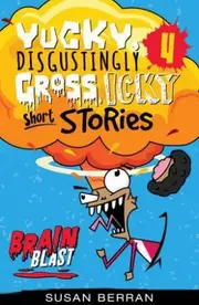 Brain Blast: Yucky, Disgustingly, Gross, Icky Short Stories