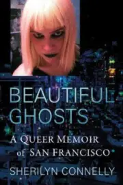 Beautiful Ghosts: A Queer Memoir of San Francisco by Connelly, Sherilyn