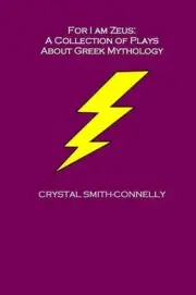 For I Am Zeus: A Collection of Plays About Greek Mythology by Crystal Smith-Conn
