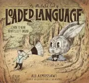 An Illustrated Book of Loaded Language: Learn to Hear What's Left Unsaid (Bad