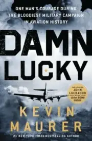 Damn Lucky: One Man's Courage During the Bloodiest Military Campaign in Aviation