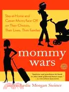 Mommy Wars ─ Stay-at-Home And Career Moms Face Off on Their Choices, Their Lives, Their Families