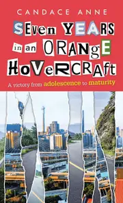 Seven Years in an Orange Hovercraft: A Victory from Adolescence to Maturity - Candace Anne
