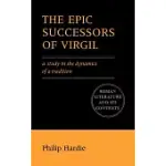 THE EPIC SUCCESSORS OF VIRGIL: A STUDY IN THE DYNAMICS OF A TRADITION