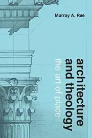 ARCHITECTURE AND THEOLOGY: THE ART OF PLACE By Murray A. Rae - Hardcover **NEW**