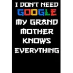 I DON’’T NEED GOOGLE MY GRANDMOTHER KNOWS EVERYTHING NOTEBOOK BIRTHDAY GIFT: LINED NOTEBOOK / JOURNAL GIFT, 120 PAGES, 6X9, SOFT COVER, GLOSSY FINISH