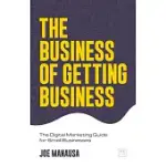 THE BUSINESS OF GETTING BUSINESS: THE DIGITAL MARKETING GUIDE FOR SMALL BUSINESSES