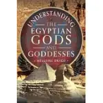 UNDERSTANDING THE EGYPTIAN GODS AND GODDESSES