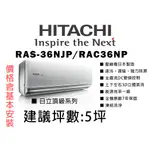 【私訊有優惠】日本壓縮機 日立 5坪《頂級冷暖系列》變頻一對一分離式冷氣RAS-36NJP_RAC-36NP