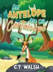 An Antelope Ate My Cantaloupe by C.T. Walsh (English) Hardcover Book