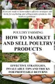 Poultry Farming: How To Market And Sell Poultry Products: Effective Strategies, Invaluable Tips And Tricks For Profitable Returns