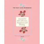 THE SELF-LOVE WORKBOOK: JOURNAL FOR SELF-REFLECTION, HAPPINESS & HEALING