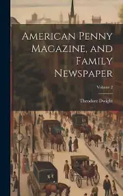 American Penny Magazine, and Family Newspaper; Volume 2 by Theodore Dwight 97810