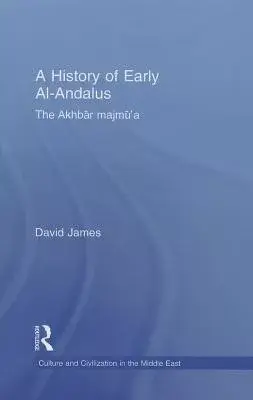 A History of Early Al-Andalus: The Akhbar Majmu’a: A Study of the Unique Arabic Manuscript in the Bibliotheque Nationale de France, Paris, with a Tra