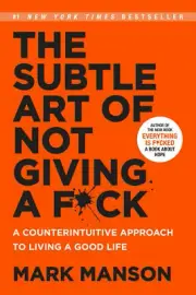 The Subtle Art of Not Giving A F ck: A Counterintuitive Approach to Living a