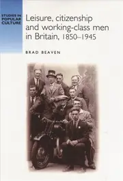 Leisure, Citizenship and Working–Class Men in Britain, 1850–1940