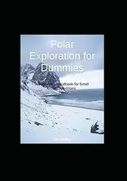 Polar Exploration for Dummies: A Beginner's Handbook for Small Arctic Expeditions