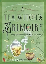 A Tea Witch's Grimoire: Magickal Recipes for Your Tea Time