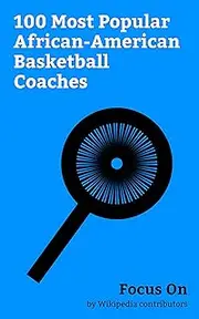 Focus On: 100 Most Popular African-American Basketball Coaches: Isiah Thomas, Charles Oakley, Jason Kidd, Oscar Robertson, Karl Malone, Doc Rivers, Mike ... Smart, Craig Robinson (basketball), etc.