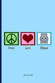 Peace Love Hippos Journal: Cute Hippopotamus Notebook