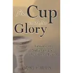 THE CUP AND THE GLORY: LESSONS ON SUFFERING AND THE GLORY OF GOD