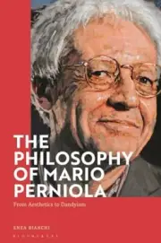 Bianchi - Philosophy of Mario Perniola From Aesthetics to Dandyism - - T555z