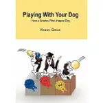 PLAYING WITH YOUR DOG: HAVE A SMARTER, FITTER, HEALTHIER DOG