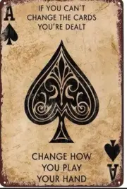 ACE OF SPADE. METAL TIN SIGN IF YOU CAN'T CHANGE THE CARDS CHANGE HOW YOU PLAY