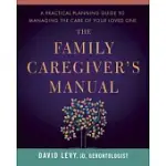 THE FAMILY CAREGIVER’S MANUAL: A PRACTICAL PLANNING GUIDE TO MANAGING THE CARE OF YOUR LOVED ONE