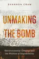 Unmaking the Bomb: Environmental Cleanup and the Politics of Impossibility Volume 14