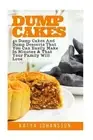 Dump Cakes: 40 Dump Cakes And Dump Desserts That You Can Easily Make In Minutes