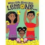 WHEN LIFE GIVES YOU LEMONS...: AN EMPOWERING CHILDREN’’S BOOK ABOUT THREE YOUNG SIBLINGS WHO LEARN HOW TO WORK TOGETHER TO STARTING A SUCCESSFUL BUSIN