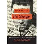 LOOKING FOR THE STRANGER: ALBERT CAMUS AND THE LIFE OF A LITERARY CLASSIC