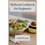 SIRTFOOD COOKBOOK FOR BEGINNERS: THE COMPLETE GUIDE FOR BEGINNERS