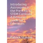 INTRODUCING ASTRONOMY IN THE PRE-K TO-12 STEM CURRICULA, A RESOURCE GUIDE FOR EDUCATORS