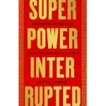 SUPERPOWER INTERRUPTED: A CHINESE HISTORY OF THE WORLD
