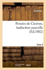 Pensees de Ciceron, traduction nouvelle Tome 3