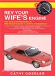 Rev Your Wife Engine ─ Fine Tuning the Mechanics of Wife Maintenance for a Lifetime of Satisfaction