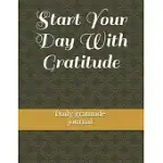 START YOUR DAY WITH GRATITUDE: DAILY GRATITUDE JOURNAL