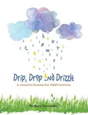 Drip, Drop and Drizzle: A Journal for Growing Your Child's Creativity by Mary Os
