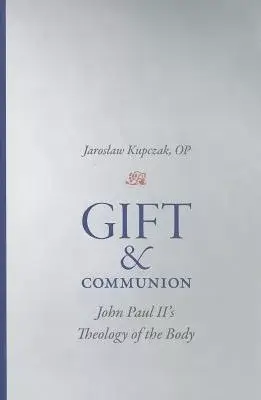 Gift and Communion: John Paul Ii’s Theology of the Body