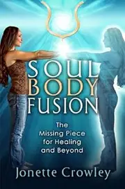 Soul Body Fusion: The Missing Piece for Healing and Beyond