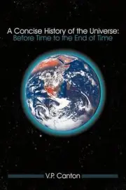 A Concise History of the Universe: Before Time to the End of Time by V.P. Canton