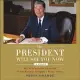 The President Will See You Now: My Stories and Lessons from Ronald Reagan’s Final Years